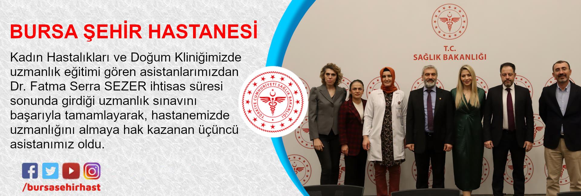 Dr. Fatma Serra SEZER ihtisas süresi sonunda girdiği uzmanlık sınavını başarıyla tamamlayarak, Kadın Hastalıkları ve Doğum Uzmanı unvanını almaya hak kazanmıştır.